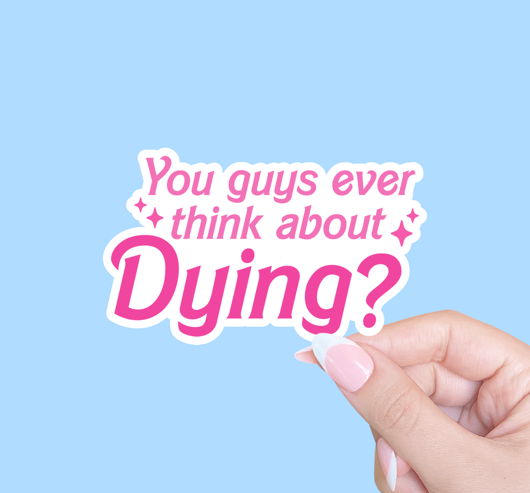 Sticker - Do You Guys Ever Think About Dying?